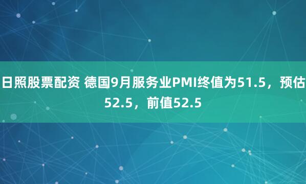 日照股票配资 德国9月服务业PMI终值为51.5，预估52.5，前值52.5