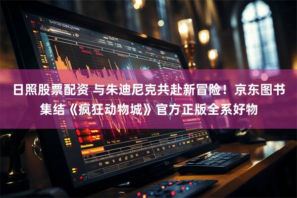 日照股票配资 与朱迪尼克共赴新冒险！京东图书集结《疯狂动物城》官方正版全系好物