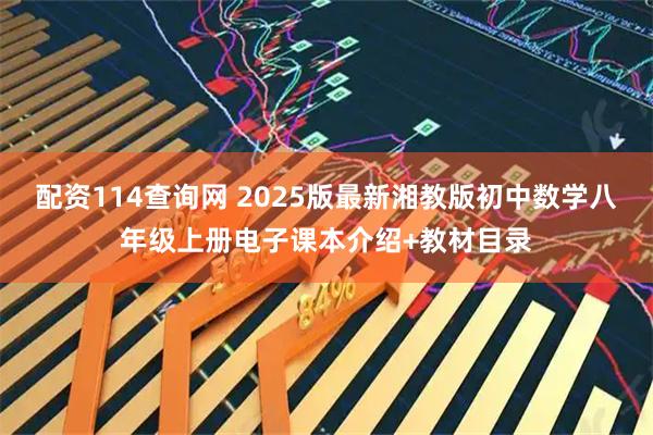 配资114查询网 2025版最新湘教版初中数学八年级上册电子课本介绍+教材目录